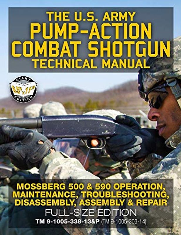 The US Army Pump-Action Combat Shotgun Technical Manual: Mossberg 500 & 590 Operation, Maintenance, Troubleshooting, Disassembly, Assembly & Repair - ... (Carlile Military Library, Band 54)