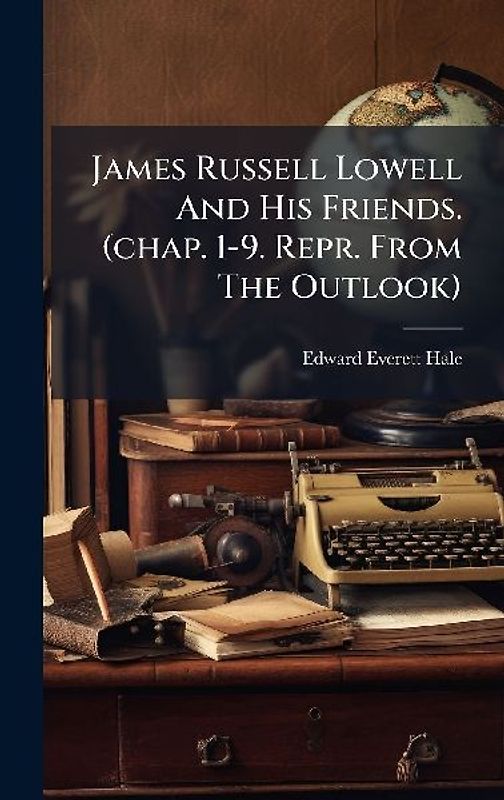 James Russell Lowell And His Friends. (chap. 1-9. Repr. From The Outlook)
