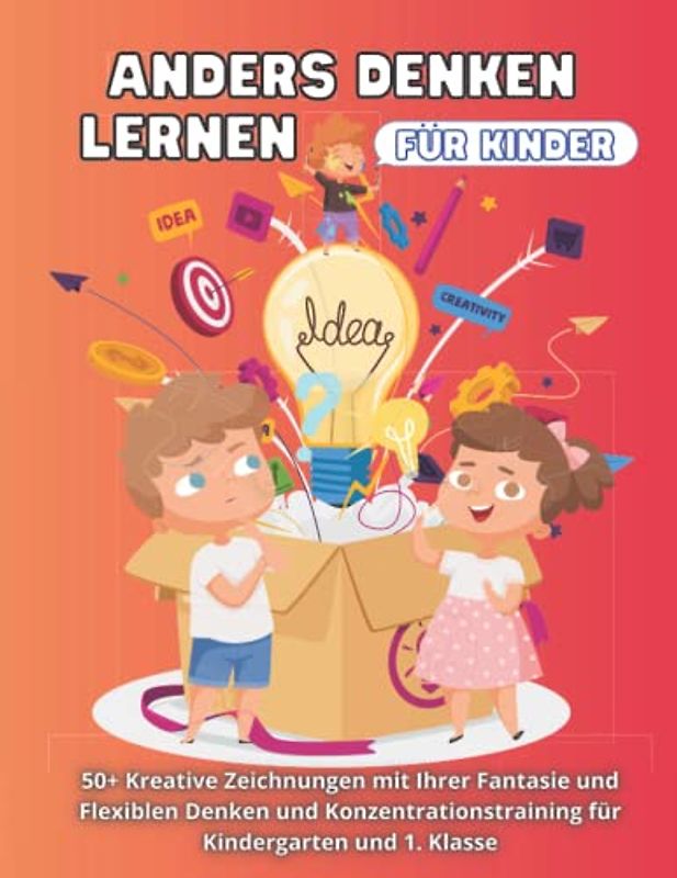 ANDERS DENKEN LERNEN FÜR KINDER: 50+ Kreative Zeichnungen mit Ihrer Fantasie und Flexiblem Denken und Konzentrationstraining für Kindergarten und 1. Klasse
