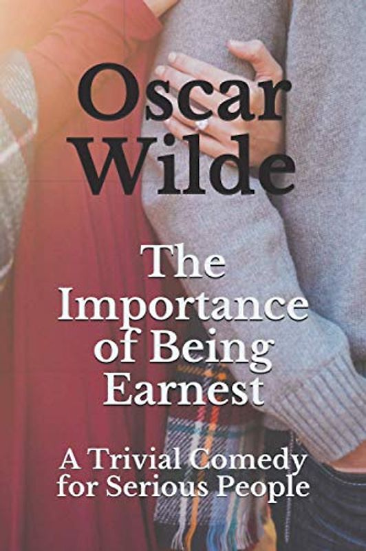 The Importance of Being Earnest: A Trivial Comedy for Serious People