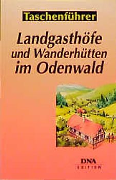 Landgasthöfe und Wanderhütten im Odenwald. 50 ausgewählte Tips zum Einkehren mitten in der Natur