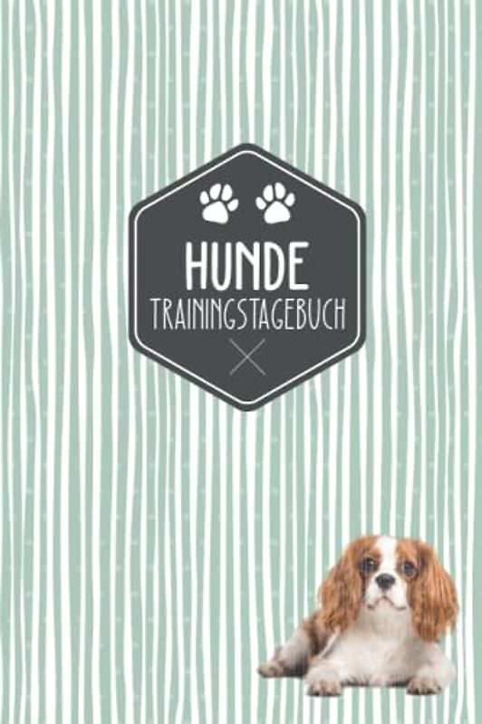 Hunde Trainingstagebuch: Hundeerziehung | Halte dein Hundetraining in einem Tagebuch fest | Cavalier King Charles Spaniel Motiv | Geschenkidee für Hundebesitzer
