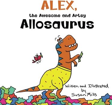Alex, the Awesome and Artsy Allosaurus (DinoSprout Educational Book Series)