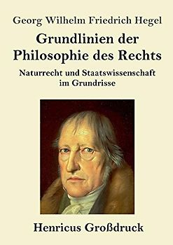 Grundlinien der Philosophie des Rechts (Großdruck): Naturrecht und Staatswissenschaft im Grundrisse