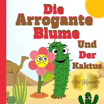 Die Arrogante Blume Und Der Kaktus: Ein Kinderbuch über Selbstbewusstsein, nicht überheblich sein und Werte entwickeln Und feine Manieren. Eine Geschichte für sensible Kinder. Gute Nacht Geschichte