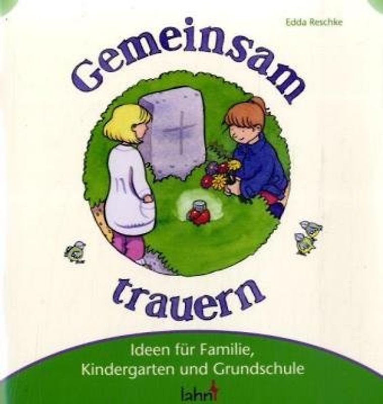 Gemeinsam trauern. Ideen für Familie, Kindergarten und Grundschule