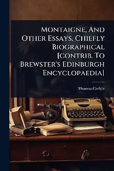 Montaigne, And Other Essays, Chiefly Biographical [contrib. To Brewster's Edinburgh Encyclopaedia]