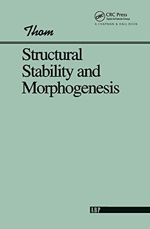 Structural Stability And Morphogenesis: An Outline of a General Theory of Models (Advanced Books Classics)