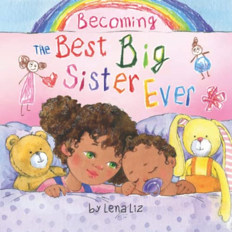 Becoming the Best Big Sister Ever: A Fun, Sweet and Adorable Rhyming Big Sister Book for Children Aged 2-8