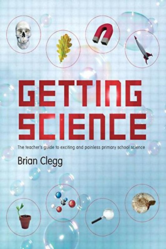Getting Science: The Teacher's Guide to Exciting and Painless Primary School Science