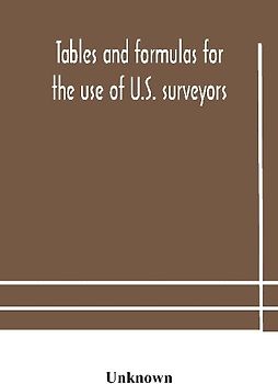 Tables And Formulas For The Use Of U.S. Surveyors And Engineers On Public Land Surveys, A Supplement To The Manual Of Surveying Instructions