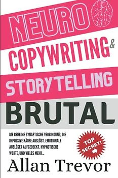 Neurocopywriting & Storytelling Brutal: Die geheime synaptische Verbindung, die impulsive Käufe auslöst. Emotionale Auslöser aufgedeckt. Hypnotische ... social storytelling, storyseller, Band 2)