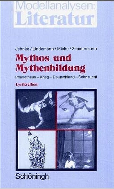 Mythos und Mythenbildung. Prometheus - Krieg - Deutschland - Sehnsucht. Vier exemplarische Lyrikreihen für die Sekundarstufe II