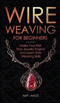 Wire Weaving for Beginners