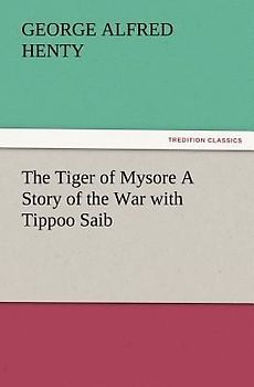 The Tiger of Mysore A Story of the War with Tippoo Saib