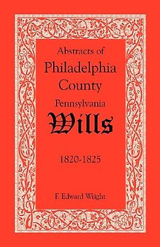Abstracts of Philadelphia County, Pennsylvania Wills, 1820-1825
