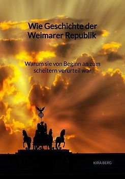 Wie Geschichte der Weimarer Republik - Warum sie von Beginn an zum scheitern verurteil war