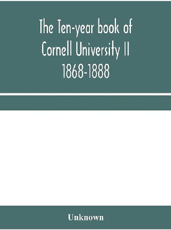 The ten-year book of Cornell University II 1868-1888