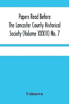 Papers Read Before The Lancaster County Historical Society (Volume Xxxiii) No. 7; The Nanticoke Indians In Lancaster County By Dr. Harry E. Bender. Miscellaneous Papers By William Frederic Worner Minutes-Meeting Of September 6, 1929