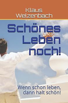 Schönes Leben noch!: Wenn schon leben, dann halt schön!