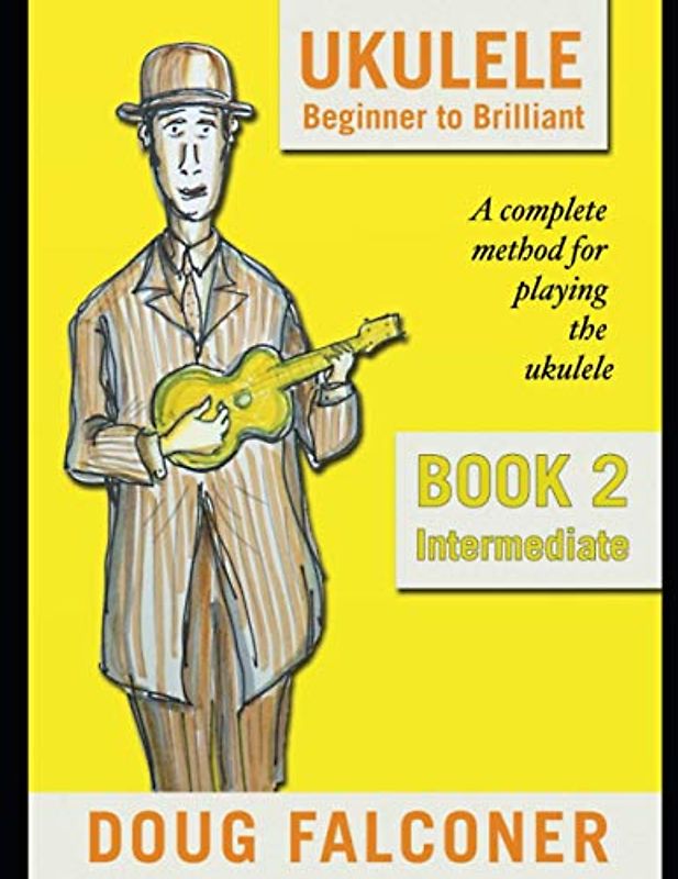 UKULELE BEGINNER TO BRILLIANT BOOK 2: INTERMEDIATE: A COMPLETE METHOD FOR PLAYING THE UKULELE
