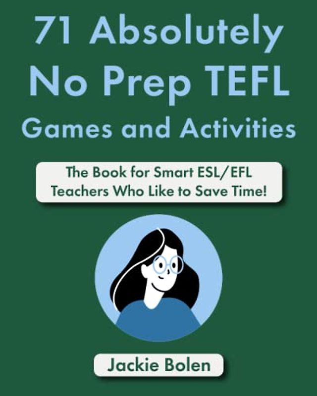 71 Absolutely No Prep TEFL Games and Activities: The Book for Smart ESL/EFL Teachers Who Like to Save Time!