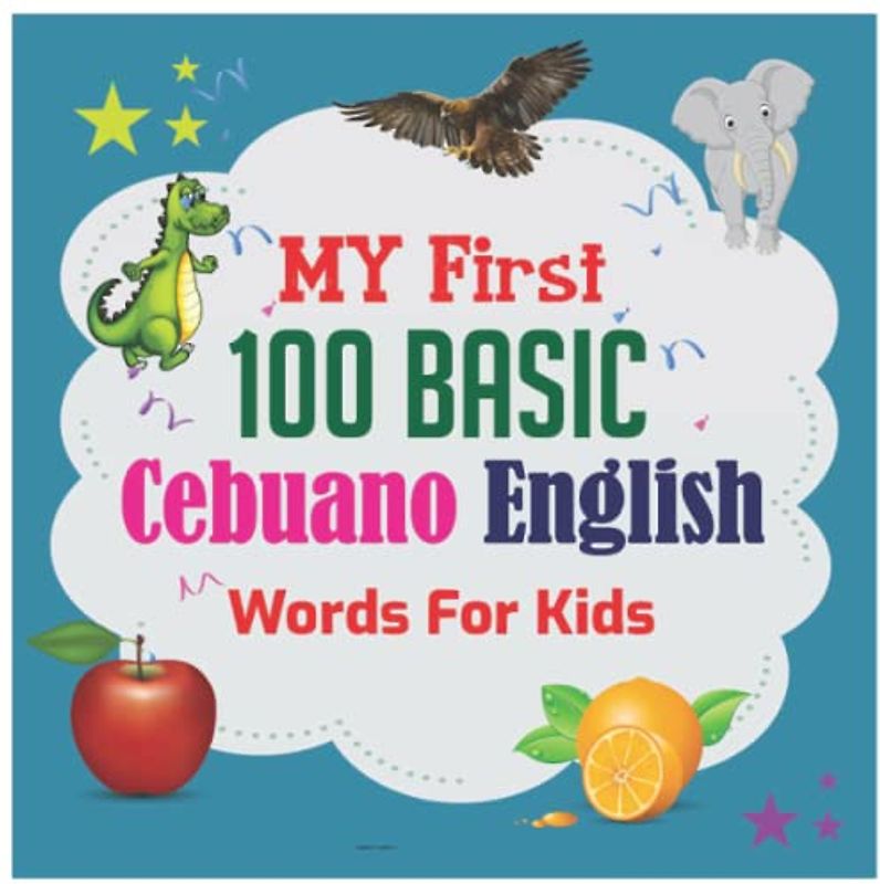 My First 100 Basic Cebuano English Words For Kids: 130+ Words: An excellent Cebuano -English wordbook for bilingual children.