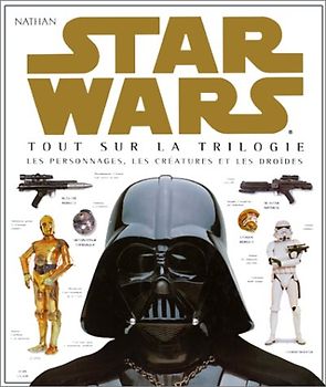 Star Wars : Tout sur la trilogie, les personnages, les créatures et les droïdes - Reynolds, David West
