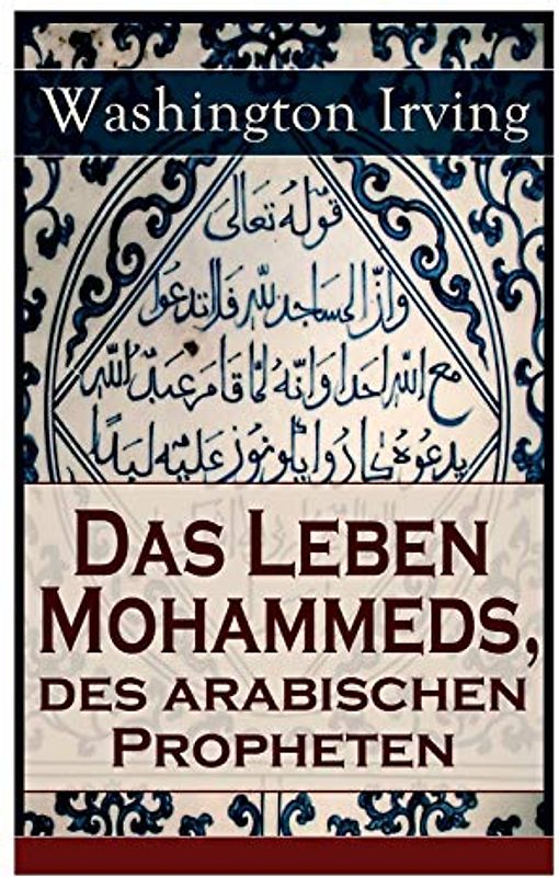 Das Leben Mohammeds, des arabischen Propheten: Historisher Roman: Sagenhafte Nachrichten über Mekka und die Kaaba, Abriß des mohammedanischen ... des Propheten von Mekka nach Jerusalem..