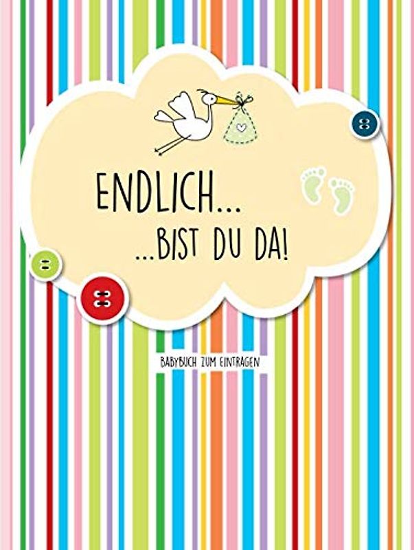 Endlich... bist du da! Babybuch zum Eintragen: Liebliches Baby-Buch in Farbe zum Ausfüllen und Eintragen, Willkommen im ersten Lebensjahr!