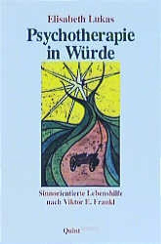 Psychotherapie in Würde. Sinnorientierte Lebenshilfe nach Viktor E. Frankl