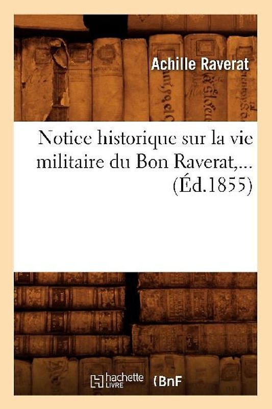Notice Historique Sur La Vie Militaire Du Baron Raverat (Éd.1855)