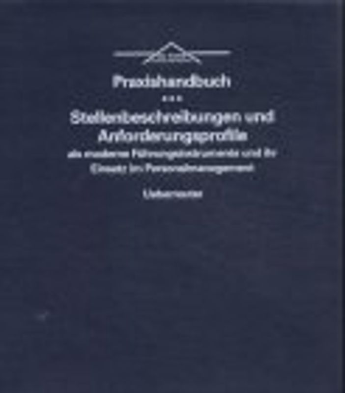 Praxishandbuch - Stellenbeschreibungen und Anforderungsprofile. Als moderne Führungsinstrumente und ihr Einsatz im Personalmanagement
