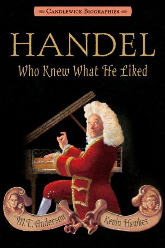 Handel, Who Knew What He Liked: Candlewick Biographies - Anderson, M.T.