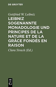 Leibniz sogenannte Monadologie und Principes de la nature et de la grâce fondés en raison