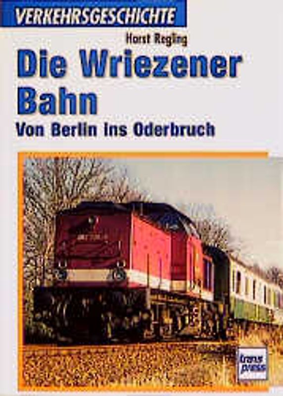 Die Wrienzener Bahn. Von Berlin ins Oderbruch