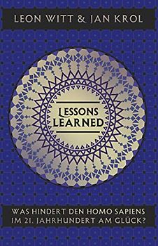 Lessons Learned: Was hindert den Homo Sapiens im 21. Jahrhundert am Glück?