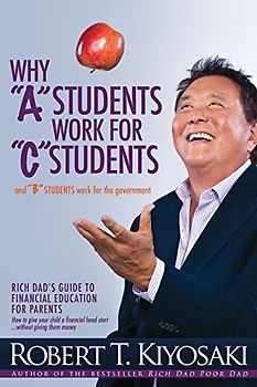 Awaken Your Child's Financial Genius: Why A Students Work for C Students and Why B Students Work for the Government - Kiyosaki, Robert T.