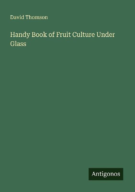 Handy Book of Fruit Culture Under Glass