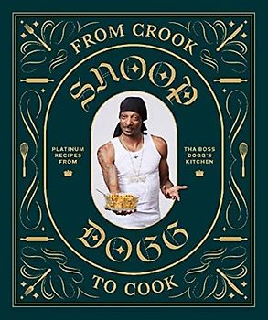 From Crook to Cook: Platinum Recipes from Tha Boss Dogg's Kitchen (Snoop Dog X Chronicle Books)