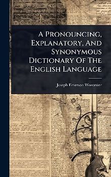 A Pronouncing, Explanatory, And Synonymous Dictionary Of The English Language