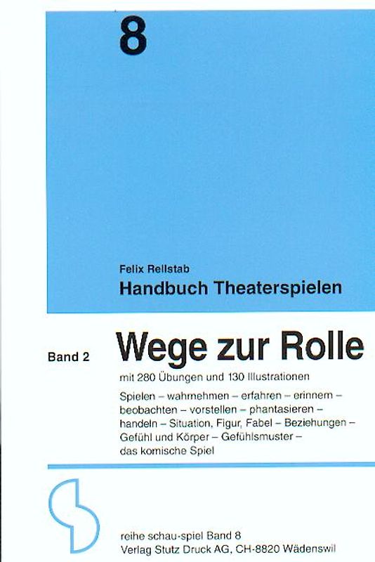 Handbuch Theaterspielen / Wege zur Rolle. Spielen - wahrnehmen - erfahren - erinnern - beobachten - vorstellen - phantasieren - handeln - Situation, Figur, Fabel - Beziehungen - Gefühl und Körper - Gefühlsmuster - das komische Spiel