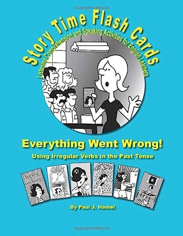 Story Time Flash Cards - Everything Went Wrong!: Using Irregular Verbs in the Past Tense