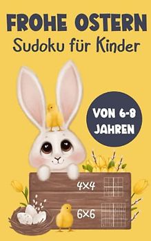 Frohe Ostern 4x4 und 6x6 Sudoku für Kinder von 6-8 Jahren: Großdruck Rätselheft - 96 Rätsel leicht bis schwer mit Lösungen - Ostergeschenke für Kinder