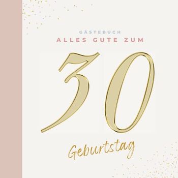 Gästebuch 30 Geburtstag: Buch zum Eintragen für Glückwünsche und die schönsten Fotos der Gäste I Geschenk für Frau oder Mann I Geschenkidee 30. Geburtstag