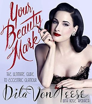 Your Beauty Mark: The Ultimate Guide to Eccentric Glamour - Von Teese, Dita