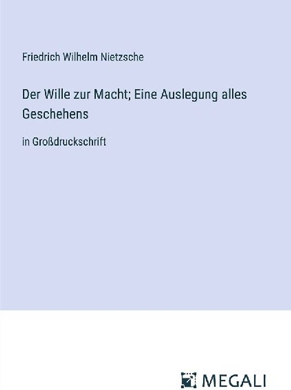 Der Wille zur Macht; Eine Auslegung alles Geschehens