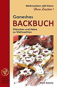 Weihnachten sÜß feiern. Ohne Zucker ! Ganeshas BACKBUCH. Plätzchen und Kekse zu Weihnachten. Mark Antony