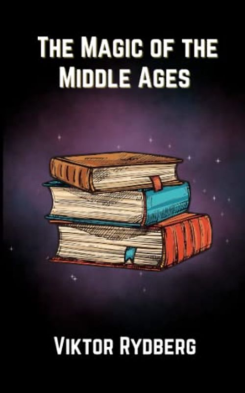 The Magic of the Middle Ages: A History of Medieval Magic Practices and Religion (Annotated)