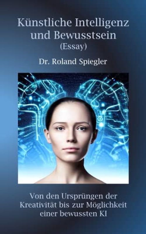 Künstliche Intelligenz und Bewusstsein (Essay): Von den Ursprüngen der Kreativität bis zur Möglichkeit einer bewussten KI